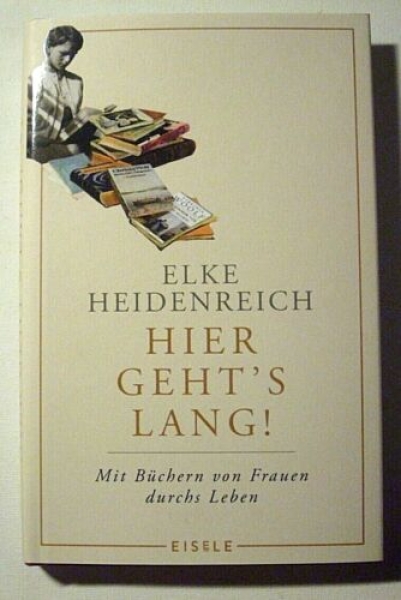Hier geht´s lang! Mit Büchern von Frauen durchs Leben von Elke Heidenreich